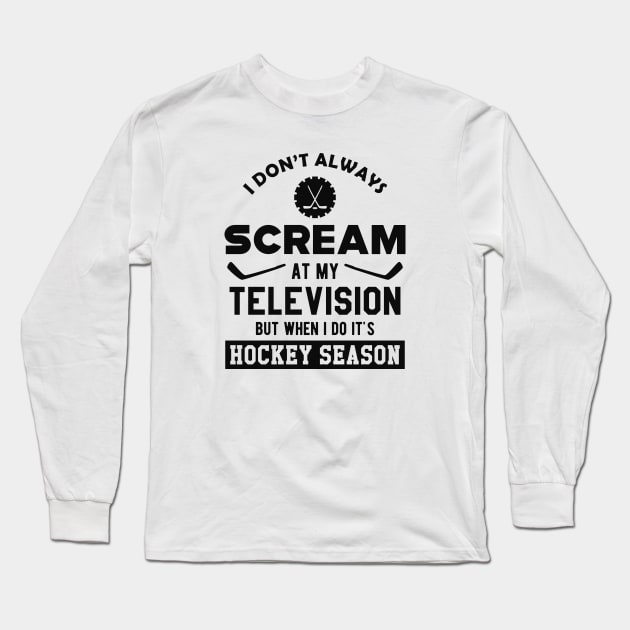 Hockey  Season - I don't always scream at my television Long Sleeve T-Shirt by KC Happy Shop